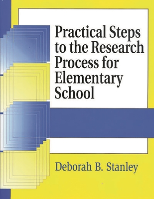 Practical Steps to the Research Process for Elementary School - Stanley, Deborah