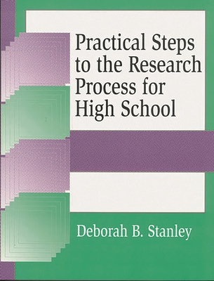 Practical Steps to the Research Process for High School - Stanley, Deborah