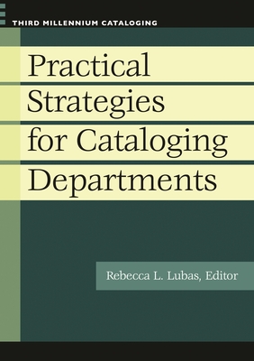 Practical Strategies for Cataloging Departments - Lubas, Rebecca L (Editor)