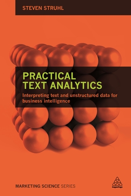 Practical Text Analytics: Interpreting Text and Unstructured Data for Business Intelligence - Struhl, Steven, Dr.