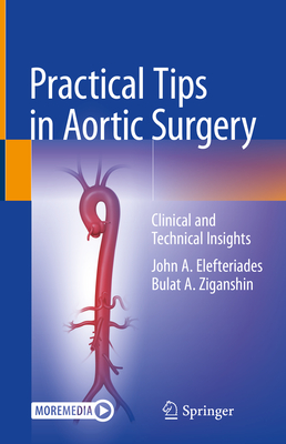 Practical Tips in Aortic Surgery: Clinical and Technical Insights - Elefteriades, John A, and Ziganshin, Bulat A