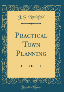 Practical Town Planning (Classic Reprint)