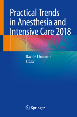 Practical Trends in Anesthesia and Intensive Care 2018 - Chiumello, Davide (Editor)