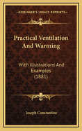 Practical Ventilation and Warming: With Illustrations and Examples (1881)