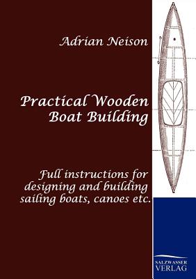 Practical Wooden Boat Building - Neison, Adrian