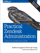 Practical Zendesk Administration: Best Practices for Setting Up Your Customer Service Platform - Vaughan, Stafford