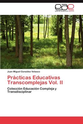 Practicas Educativas Transcomplejas Vol. II - Gonz Lez Velasco, Juan Miguel, and Gonzalez Velasco, Juan Miguel