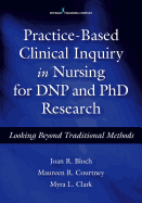 Practice-Based Clinical Inquiry in Nursing: Looking Beyond Traditional Methods for PhD and Dnp Research