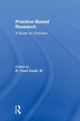 Practice-Based Research: A Guide for Clinicians - Codd, III, R. Trent (Editor)
