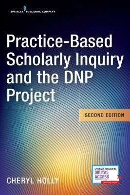 Practice-Based Scholarly Inquiry and the DNP Project - Holly, Cheryl (Editor)