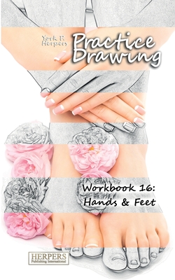 Practice Drawing - Workbook 16: Hands & Feet - Herpers, York P