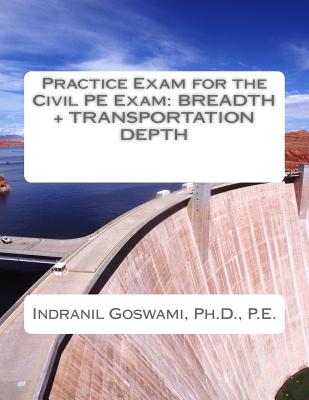 Practice Exam for the Civil PE Exam: Breadth + Transportation Depth - Goswami P E, Indranil