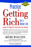 Practice Getting Rich for a Better Life: How to Create the Life You Want