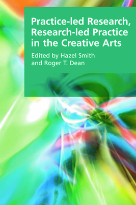 Practice-Led Research, Research-Led Practice in the Creative Arts - Smith, Hazel (Editor), and Dean, Roger T (Editor)