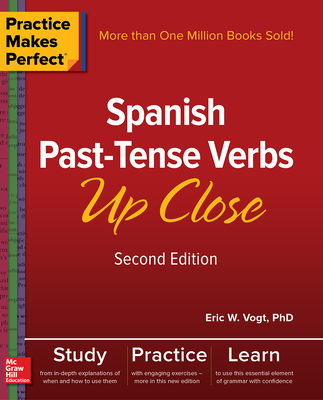 Practice Makes Perfect: Spanish Past-Tense Verbs Up Close, Second Edition - Vogt, Eric