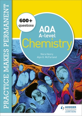 Practice makes permanent: 600+ questions for AQA A-level Chemistry - Henry, Nora, and McFarland, Alyn G.