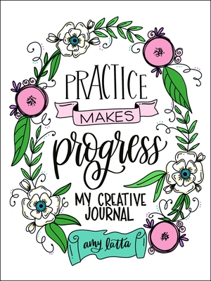 Practice Makes Progress: My Creative Journal - Latta, Amy