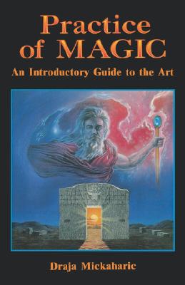 Practice of Magic: An Introductory Guide to the Art - Mickaharic, Draja
