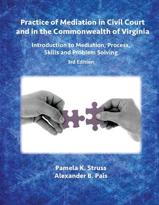 Practice of Mediation in Civil Court and in the Commonwealth of Virginia: Introduction to Mediation, Process, Skills and Problem Solving - 3rd Edition - Struss, Pamela K, and Pais, Alexander B