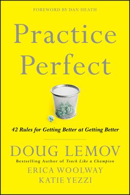 Practice Perfect: 42 Rules for Getting Better at Getting Better - Lemov, Doug, and Woolway, Erica, and Yezzi, Katie