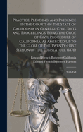 Practice, Pleading, and Evidence in the Courts of the State of California in General Civil Suits and Proceedings, Being the Code of Civil Procedure of California, As Amended Up to the Close of the Twenty-First Session of the Legislature (1876): With Full