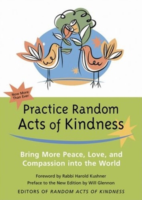 Practice Random Acts of Kindness: Bring More Peace, Love, and Compassion Into the World - Kushner, Rabbi Harold (Foreword by)