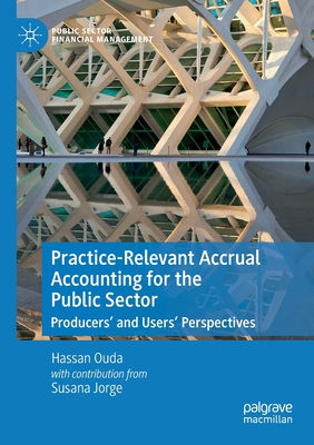 Practice-Relevant Accrual Accounting for the Public Sector: Producers' and Users' Perspectives - Ouda, Hassan, and Jorge, Susana (Contributions by)