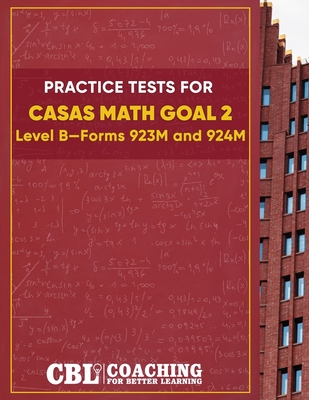 Practice Tests for CASAS Math GOAL 2 Level B, Forms 923M and 924M - Coaching for Better Learning