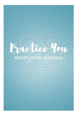 Practice You: Meditation Journal - Louise, Sophia