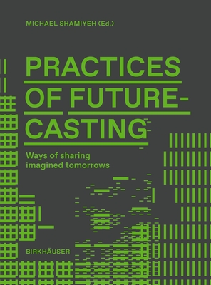 Practices of Futurecasting: Ways of sharing imagined tomorrows - Shamiyeh, Michael (Editor)