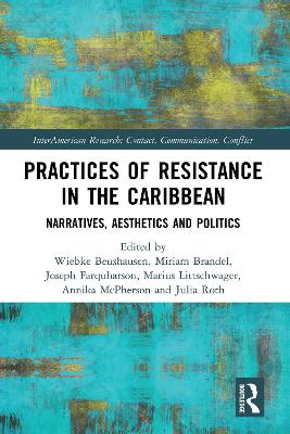 Practices of Resistance in the Caribbean: Narratives, Aesthetics and Politics - Beushausen, Wiebke (Editor), and Brandel, Miriam (Editor), and Farquharson, Joseph (Editor)