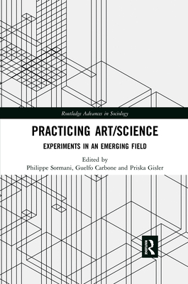 Practicing Art/Science: Experiments in an Emerging Field - Sormani, Philippe (Editor), and Carbone, Guelfo (Editor), and Gisler, Priska (Editor)