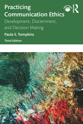 Practicing Communication Ethics: Development, Discernment, and Decision Making - Tompkins, Paula S