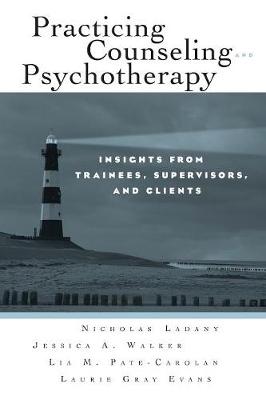 Practicing Counseling and Psychotherapy: Insights from Trainees, Supervisors and Clients - Ladany, Nicholas, PhD, and Walker, Jessica A, and Pate-Carolan, Lia M