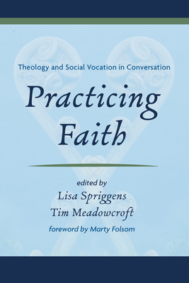 Practicing Faith - Spriggens, Lisa (Editor), and Meadowcroft, Tim (Editor), and Folsom, Marty (Foreword by)