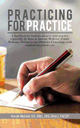 Practicing for Practice: A handbook for residents about to enter practice (especially for those in Internal Medicine, Family Medicine, Pediatrics and obstetrics-Gynecology) with emphasis on patient care