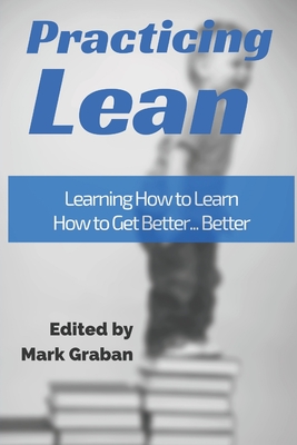 Practicing Lean: Learning How to Learn How to Get Better... Better - Stark, Cameron, and Flinchbaugh, Jamie, and Kenworthy, Harry