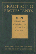 Practicing Protestants: Histories of Christian Life in America, 1630-1965