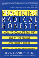 Practicing Radical Honesty: How to Complete the Past, Live in the Present, and Build a Future with a Little Help from Your Friends