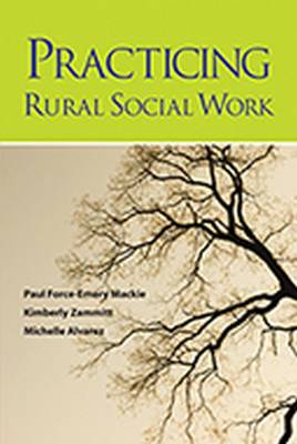 Practicing Rural Social Work - Force-Mackie, Paul, and Zammitt, Kimberly, and Alvarez, Michelle E.