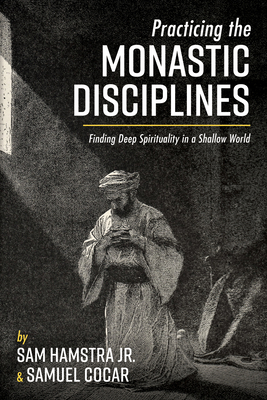 Practicing the Monastic Disciplines - Hamstra, Sam, Jr., and Cocar, Samuel