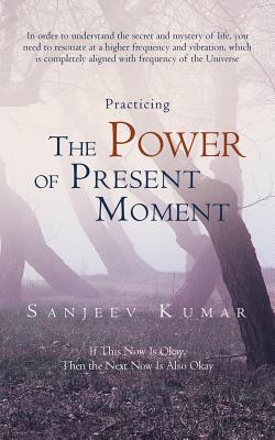 Practicing the Power of Present Moment - Kumar, Sanjeev