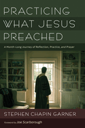 Practicing What Jesus Preached: A Month-Long Journey of Reflection, Practice, and Prayer