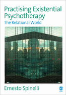 Practising Existential Psychotherapy: The Relational World - Spinelli, Ernesto