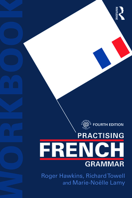 Practising French Grammar: A Workbook - Hawkins, Roger, and Towell, Richard, and Lamy, Marie-Nolle