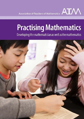 Practising Mathematics: Developing the Mathematician as well as the Mathematics - Hewitt, Dave, and Francome, Tom