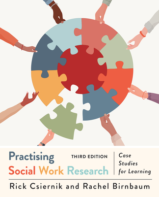 Practising Social Work Research: Case Studies for Learning, Third Edition - Csiernik, Rick, and Birnbaum, Rachel