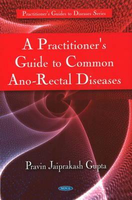 Practitioner's Guide to Common Ano-Rectal Diseases - Gupta, Pravin Jaiprakash