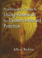 Practitioner's Guide to Using Research for Evidence-Based Practice - Rubin, Allen, PhD