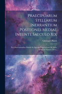 Praecipuarum Stellarum Inerrantium Positiones Mediae Ineunte Saeculo Xix: Ex Observationibus Habitis In Specula Panormitana Ab Anno 1792 Ad Annum 1813...